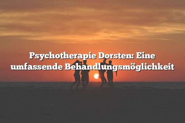 Psychotherapie Dorsten: Eine umfassende Behandlungsmöglichkeit