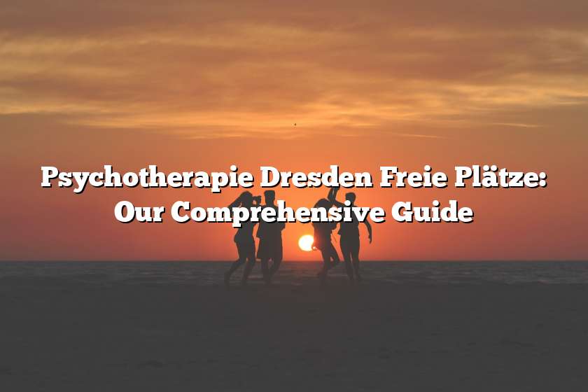 Psychotherapie Dresden Freie Plätze: Our Comprehensive Guide