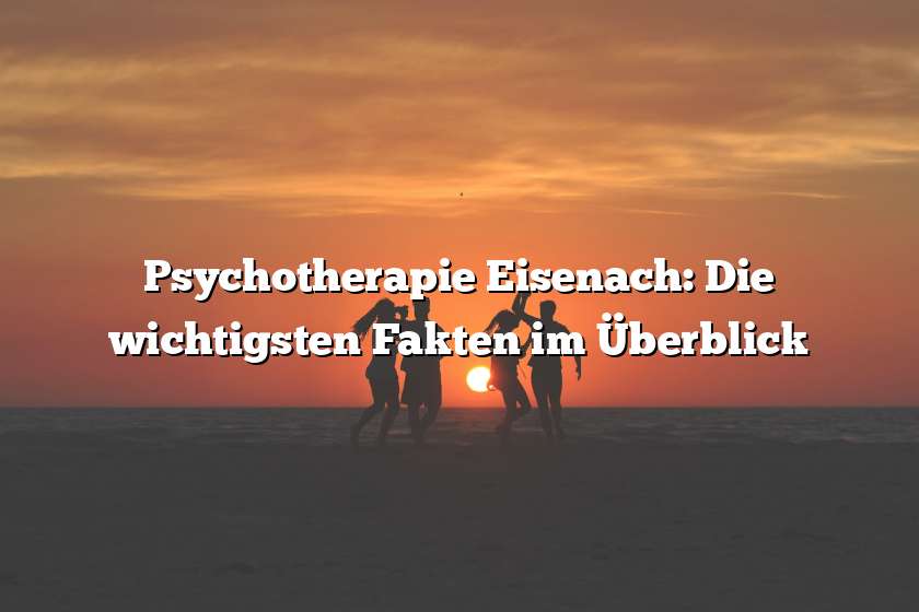 Psychotherapie Eisenach: Die wichtigsten Fakten im Überblick