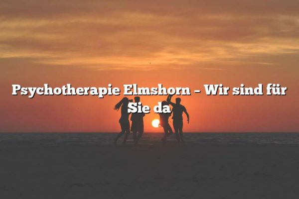 Psychotherapie Elmshorn – Wir sind für Sie da