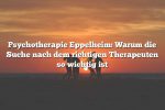 Psychotherapie Eppelheim: Warum die Suche nach dem richtigen Therapeuten so wichtig ist