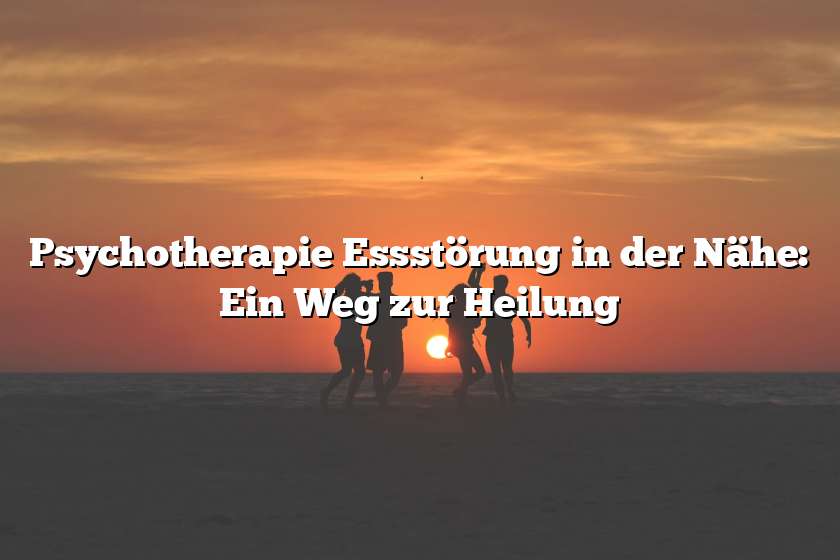 Psychotherapie Essstörung in der Nähe: Ein Weg zur Heilung