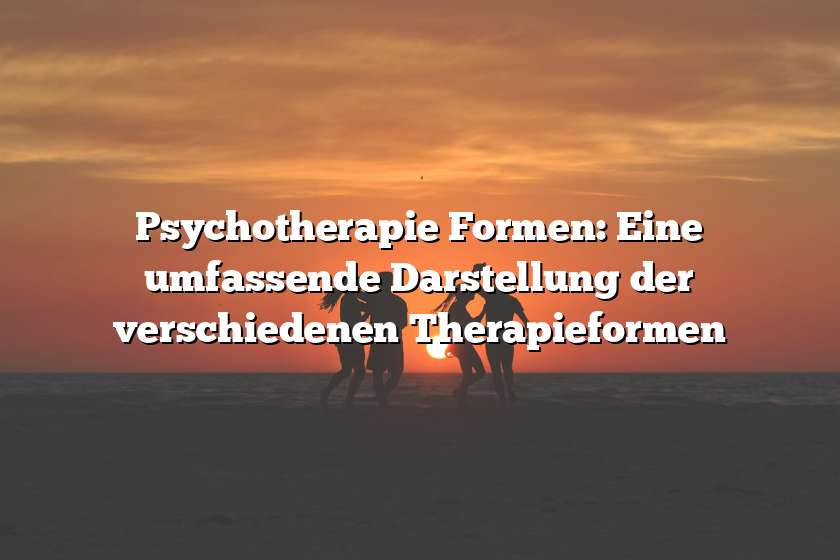 Psychotherapie Formen: Eine umfassende Darstellung der verschiedenen Therapieformen