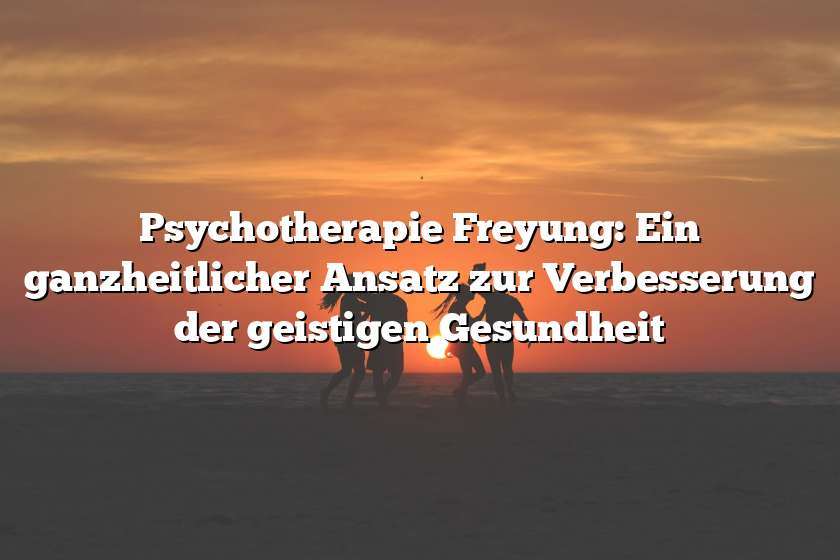 Psychotherapie Freyung: Ein ganzheitlicher Ansatz zur Verbesserung der geistigen Gesundheit