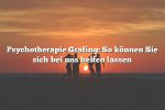 Psychotherapie Grafing: So können Sie sich bei uns helfen lassen