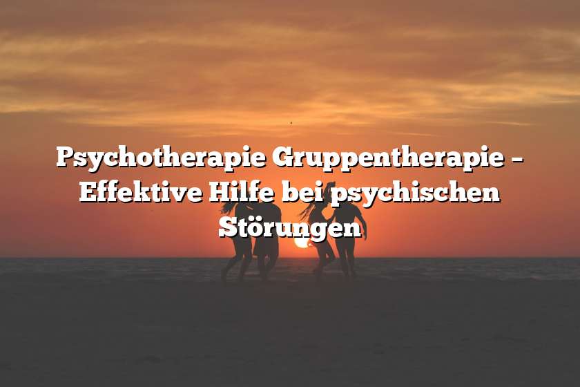 Psychotherapie Gruppentherapie – Effektive Hilfe bei psychischen Störungen