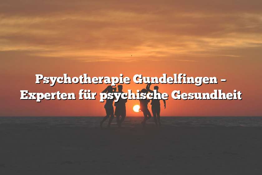 Psychotherapie Gundelfingen – Experten für psychische Gesundheit