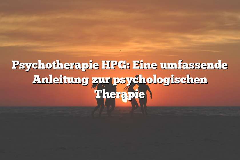 Psychotherapie HPG: Eine umfassende Anleitung zur psychologischen Therapie