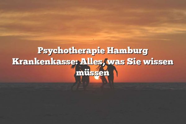 Psychotherapie Hamburg Krankenkasse: Alles, was Sie wissen müssen