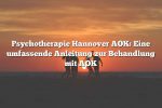 Psychotherapie Hannover AOK: Eine umfassende Anleitung zur Behandlung mit AOK