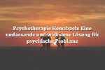 Psychotherapie Hemsbach: Eine umfassende und wirksame Lösung für psychische Probleme