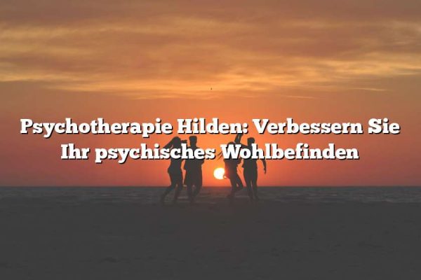 Psychotherapie Hilden: Verbessern Sie Ihr psychisches Wohlbefinden