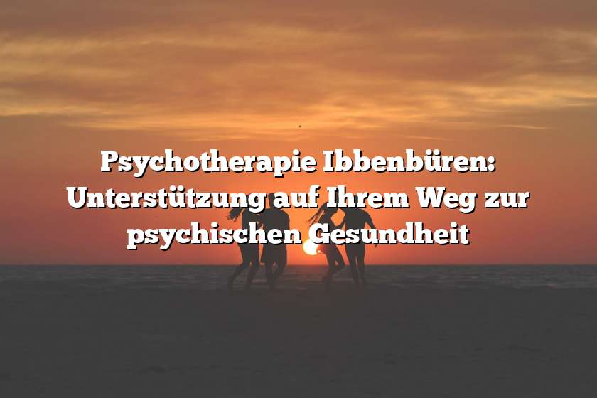 Psychotherapie Ibbenbüren: Unterstützung auf Ihrem Weg zur psychischen Gesundheit