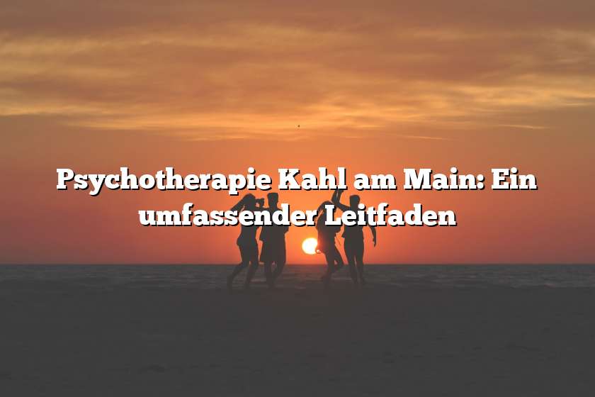 Psychotherapie Kahl am Main: Ein umfassender Leitfaden