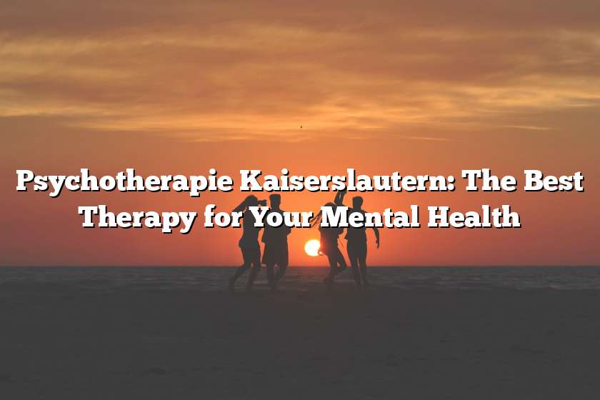 Psychotherapie Kaiserslautern: The Best Therapy for Your Mental Health