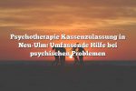 Psychotherapie Kassenzulassung in Neu-Ulm: Umfassende Hilfe bei psychischen Problemen