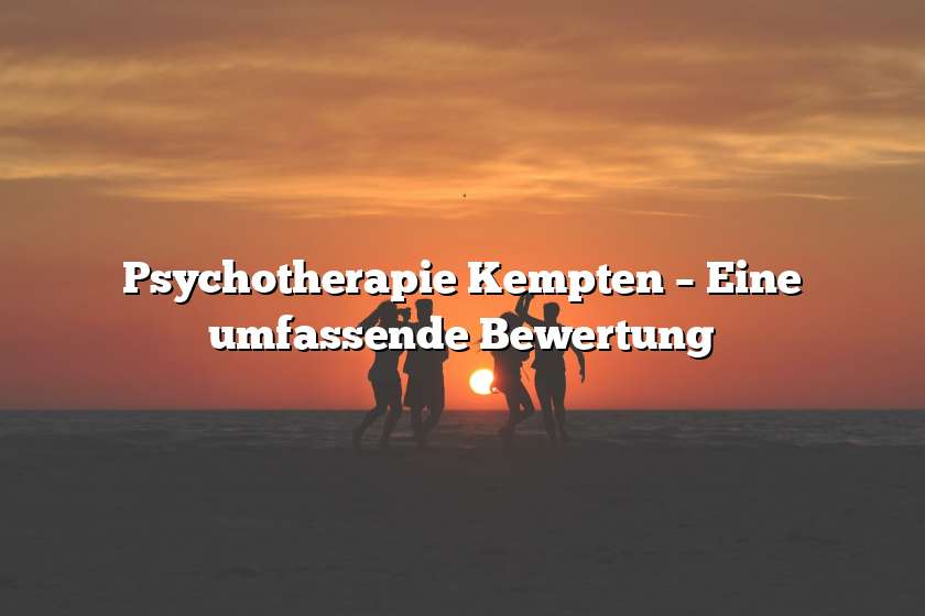 Psychotherapie Kempten – Eine umfassende Bewertung