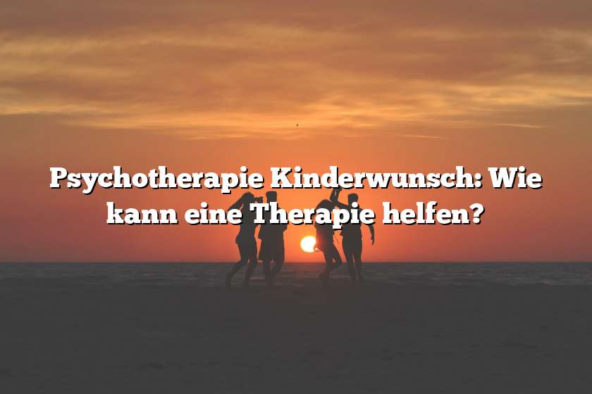 Psychotherapie Kinderwunsch: Wie kann eine Therapie helfen?