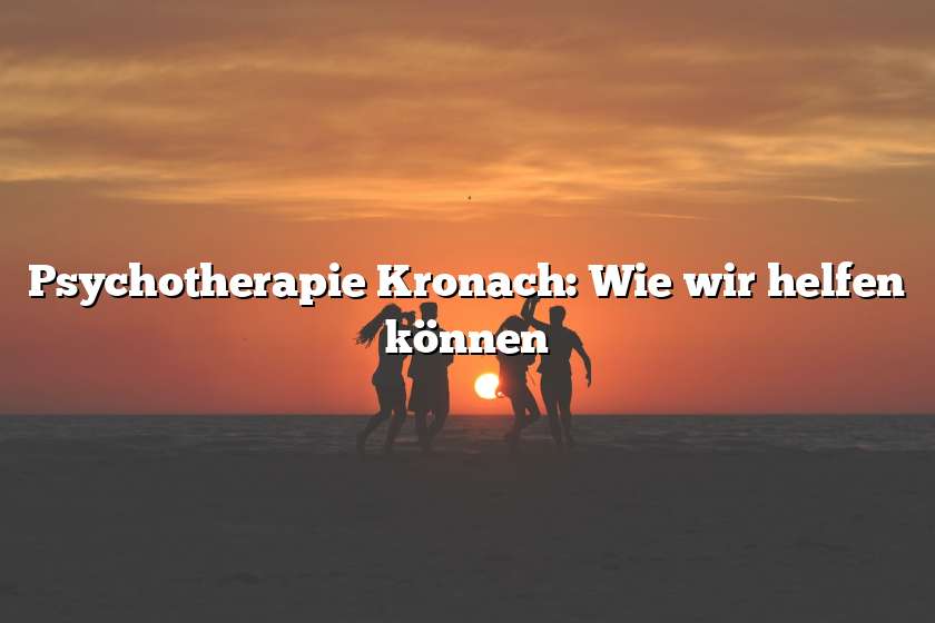 Psychotherapie Kronach: Wie wir helfen können