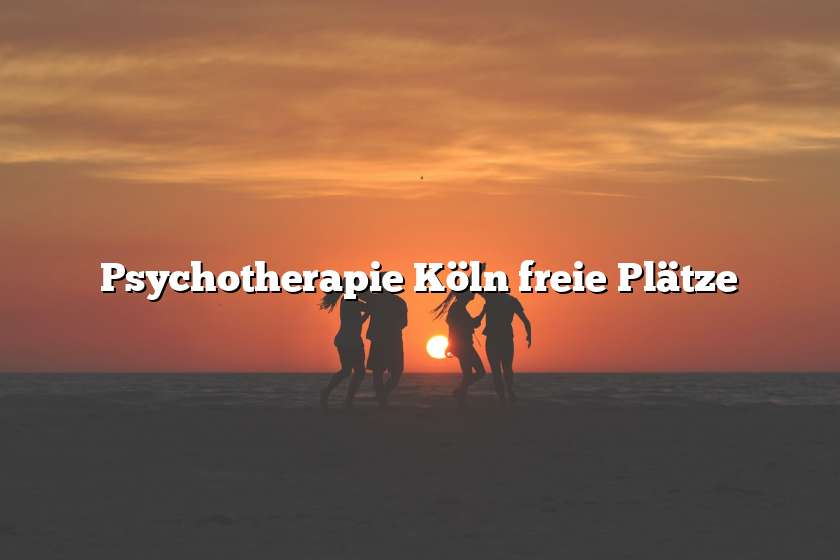 Psychotherapie Köln freie Plätze