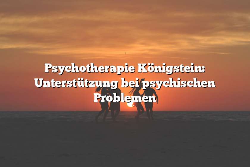 Psychotherapie Königstein: Unterstützung bei psychischen Problemen