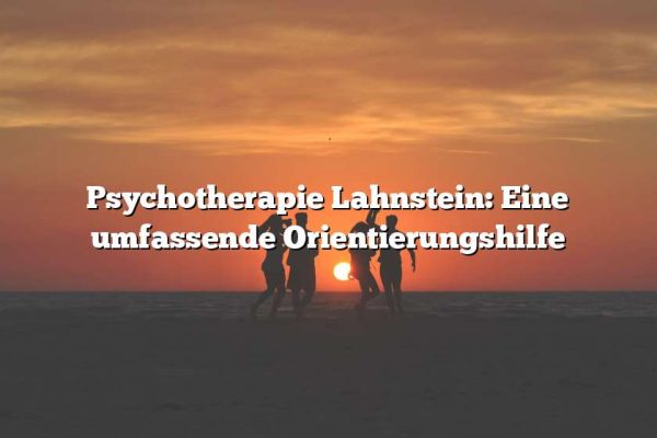 Psychotherapie Lahnstein: Eine umfassende Orientierungshilfe