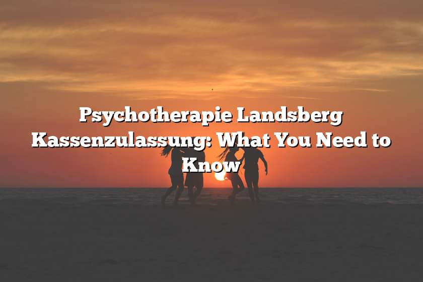 Psychotherapie Landsberg Kassenzulassung: What You Need to Know