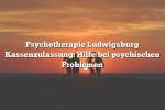 Psychotherapie Ludwigsburg Kassenzulassung: Hilfe bei psychischen Problemen