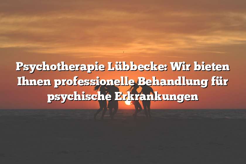 Psychotherapie Lübbecke: Wir bieten Ihnen professionelle Behandlung für psychische Erkrankungen
