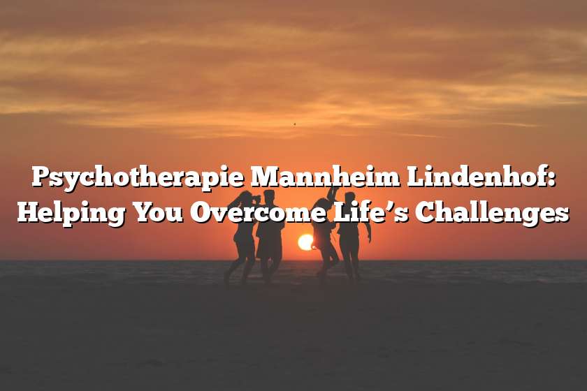 Psychotherapie Mannheim Lindenhof: Helping You Overcome Life’s Challenges