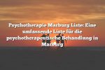 Psychotherapie Marburg Liste: Eine umfassende Liste für die psychotherapeutische Behandlung in Marburg