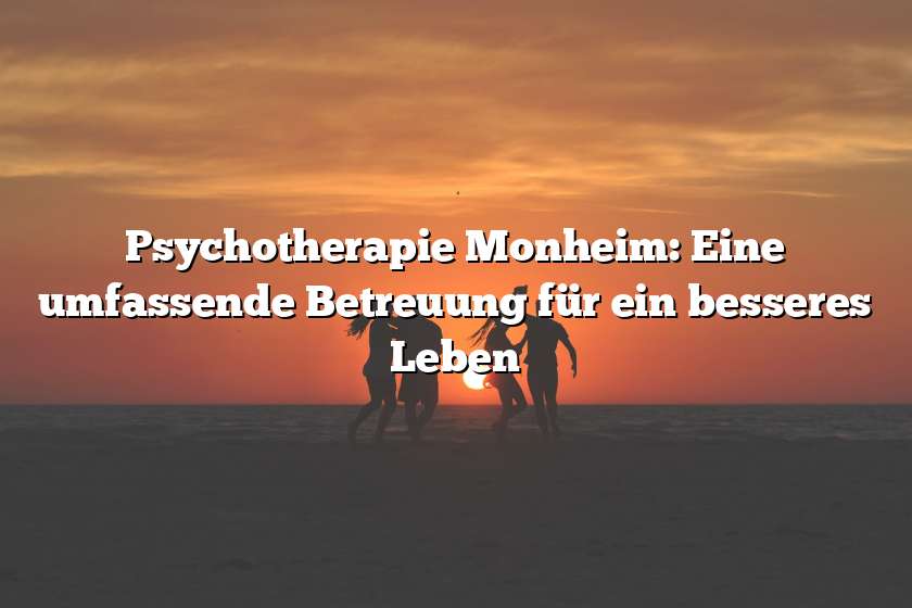 Psychotherapie Monheim: Eine umfassende Betreuung für ein besseres Leben