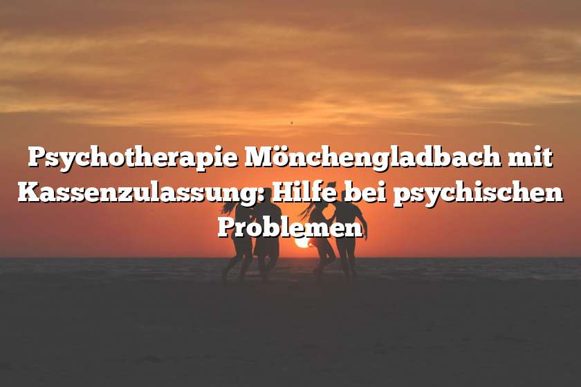 Psychotherapie Mönchengladbach mit Kassenzulassung: Hilfe bei psychischen Problemen