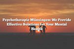 Psychotherapie Münsingen: We Provide Effective Solutions for Your Mental Health