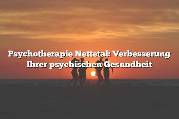 Psychotherapie Nettetal: Verbesserung Ihrer psychischen Gesundheit