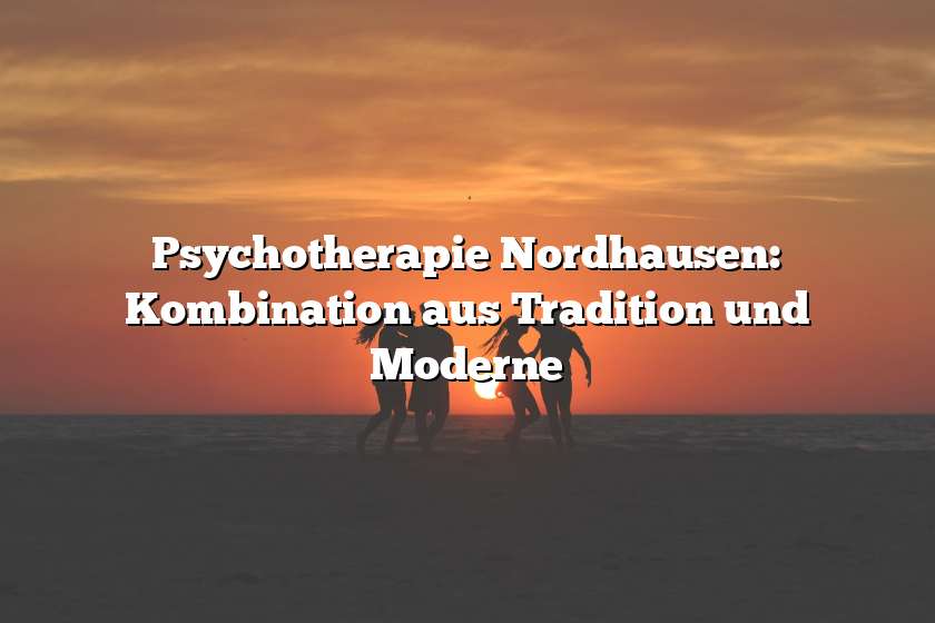 Psychotherapie Nordhausen: Kombination aus Tradition und Moderne