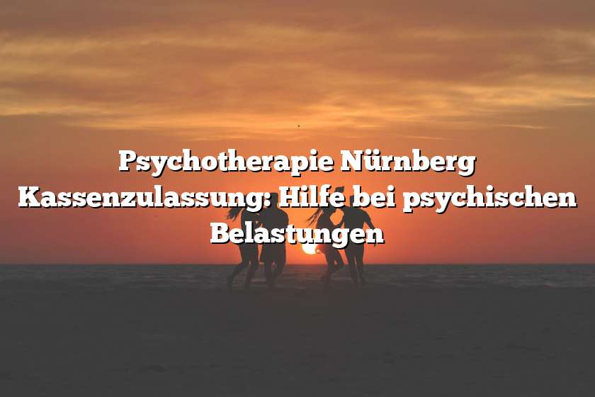 Psychotherapie Nürnberg Kassenzulassung: Hilfe bei psychischen Belastungen