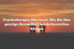 Psychotherapie Oberursel: Wie Sie Ihre geistige Gesundheit wiederherstellen können