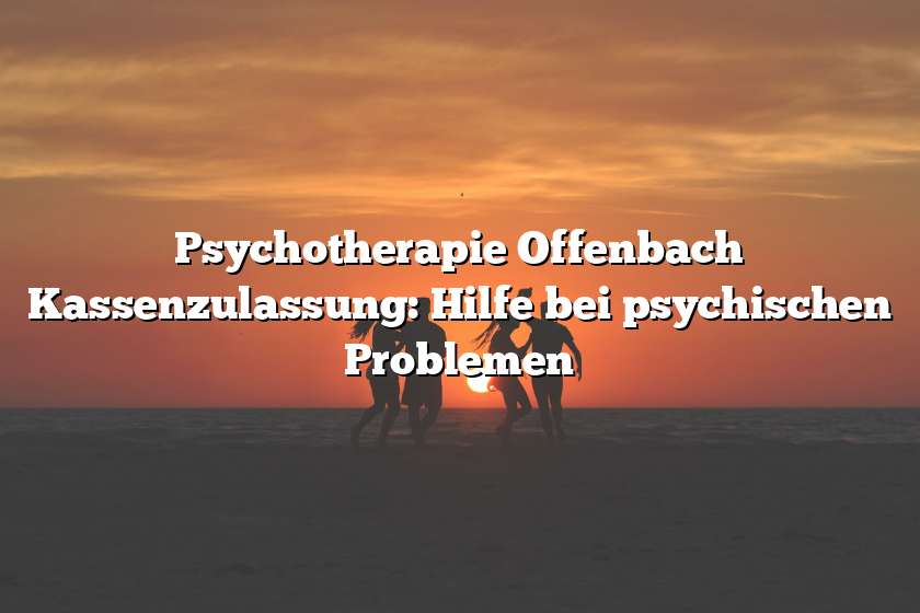 Psychotherapie Offenbach Kassenzulassung: Hilfe bei psychischen Problemen