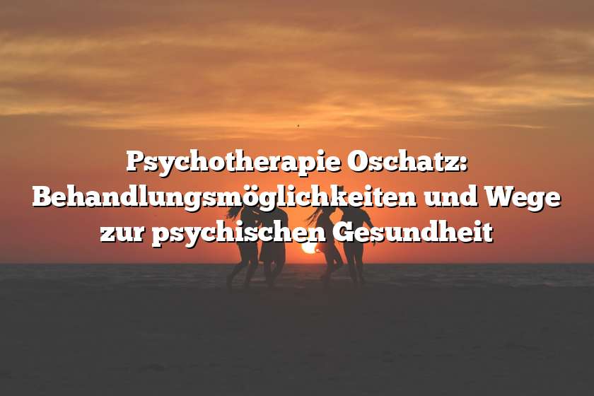 Psychotherapie Oschatz: Behandlungsmöglichkeiten und Wege zur psychischen Gesundheit
