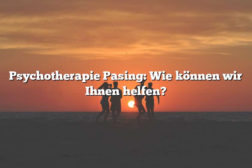 Psychotherapie Pasing: Wie können wir Ihnen helfen?