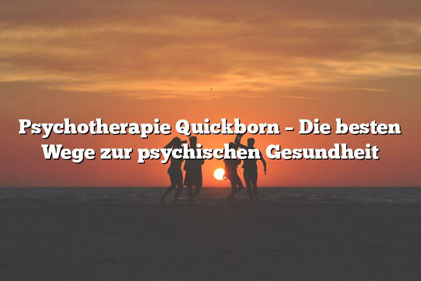 Psychotherapie Quickborn – Die besten Wege zur psychischen Gesundheit