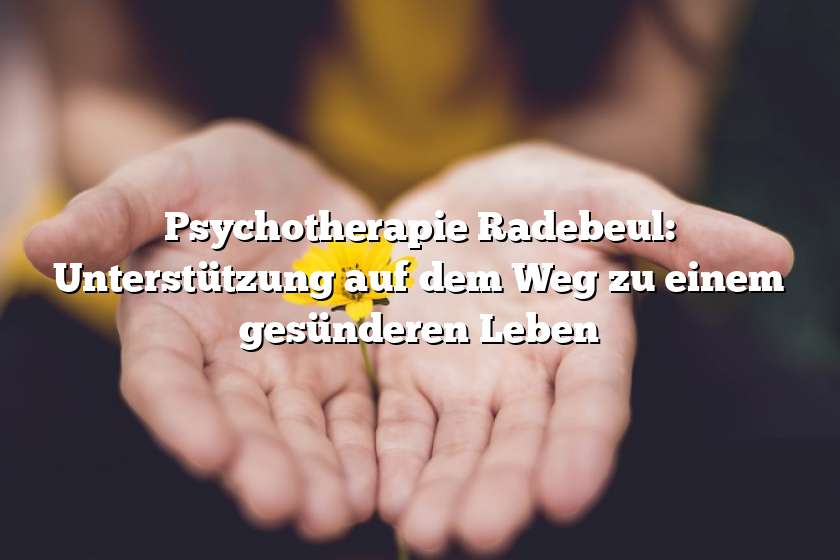 Psychotherapie Radebeul: Unterstützung auf dem Weg zu einem gesünderen Leben