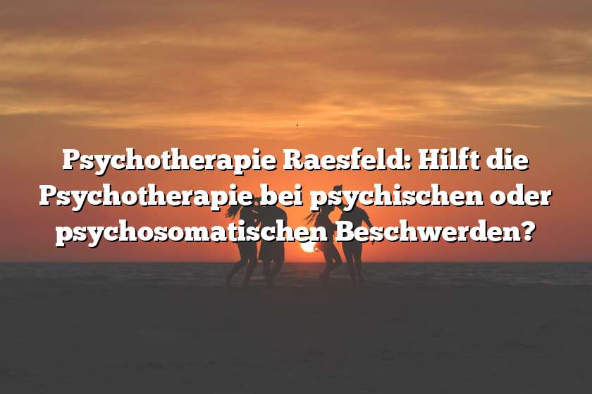 Psychotherapie Raesfeld: Hilft die Psychotherapie bei psychischen oder psychosomatischen Beschwerden?