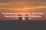 Psychotherapie Rathenow – Wir helfen Ihnen bei psychischen Problemen