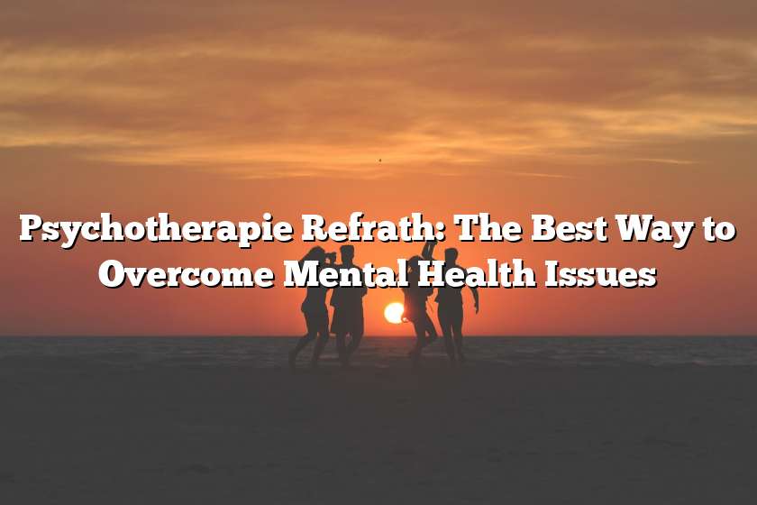 Psychotherapie Refrath: The Best Way to Overcome Mental Health Issues