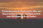 Psychotherapie Reinickendorf: Wie wir Ihnen helfen können, den Weg zurück zum Gleichgewicht zu finden