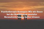 Psychotherapie Remagen: Wie wir Ihnen bei der Bewältigung mentaler Herausforderungen helfen können