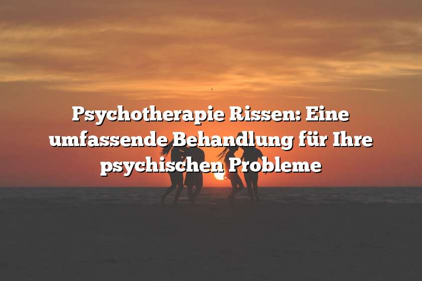 Psychotherapie Rissen: Eine umfassende Behandlung für Ihre psychischen Probleme