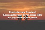 Psychotherapie Saarland Kassenzulassung: Zuverlässige Hilfe bei psychischen Problemen